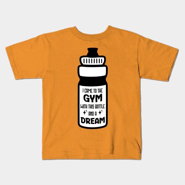 I came to the gym with this bottle and a dream Kids T-Shirt by Ingridpd